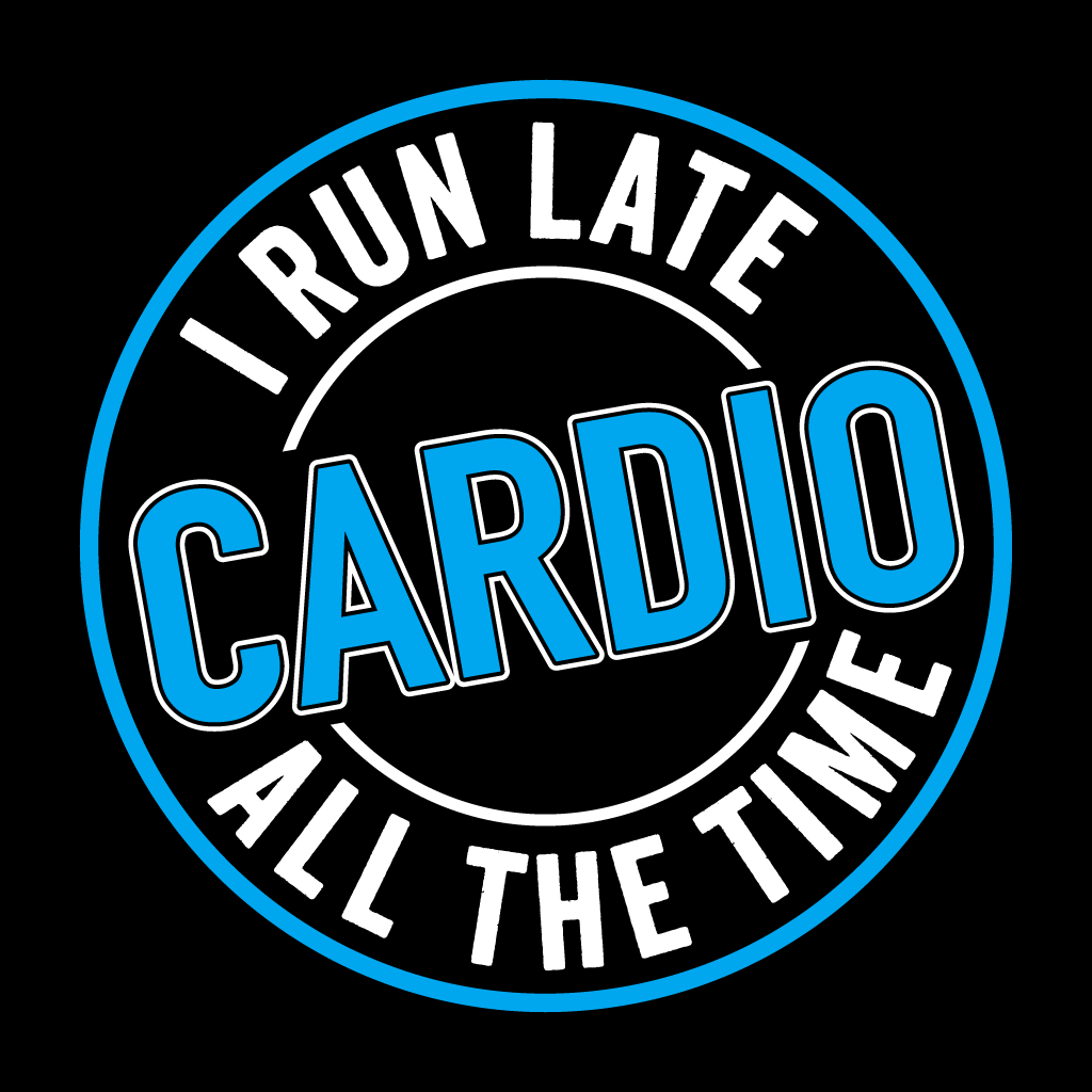 Circular graphic with text 'I Run Late Cardio All The Time' on a black background